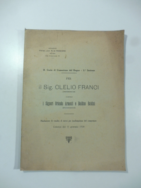 R. Corte di Cassazione del Regno. Per il Sig. Clelio Franci contro i signori Orlando Armenti e Baldino Baldini. Risoluzione di vendita di merci per inadempienza del compratore